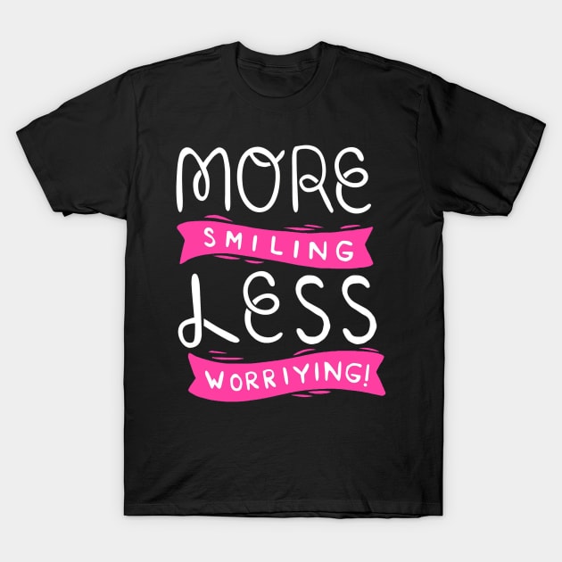 More Smiling Less Worrying T-Shirt by Mako Design 